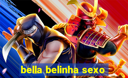 bella belinha sexo